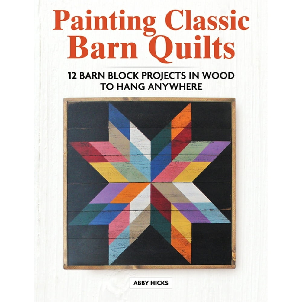 Painting Classic Barn Quilts 12 Barn Block Projects in Wood to Hang