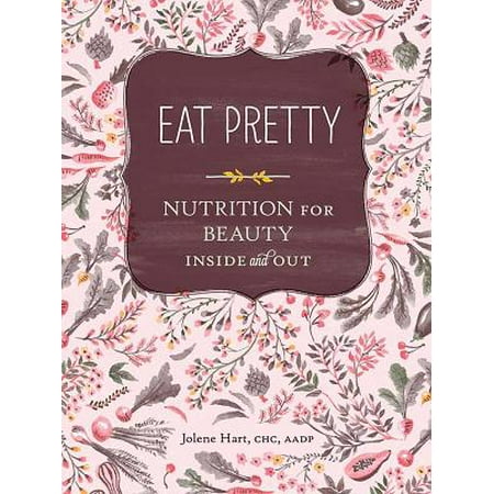 Eat Pretty: Nutrition for Beauty, Inside and Out (Nutrition Books, Health Journals, Books about Food, Beauty