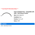 thumbnail image 2 of Front Left Brake Hose - Compatible with 2005 - 2022 Nissan Frontier 2006 2007 2008 2009 2010 2011 2012 2013 2014 2015 2016 2017 2018 2019 2020 2021, 2 of 2