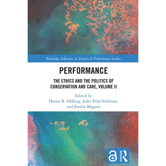 Routledge Advances in Theatre & Perf Performance: The Ethics and the Politics of Conservation and Care, Volume II, (Hardcover)