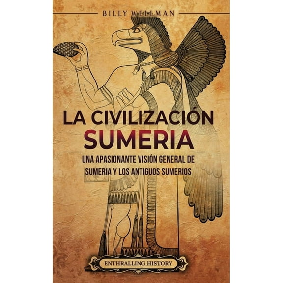La civilización sumeria: Una apasionante visión general de Sumeria y los antiguos sumerios, (Hardcover)