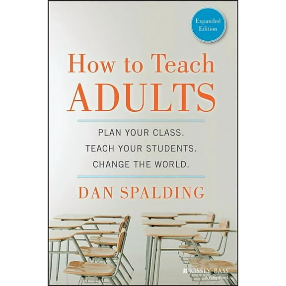 Jossey-Bass Higher and Adult Education ( How to Teach Adults: Plan Your Class, Teach Your Students, Change the World, Expanded Edition, (Paperback)