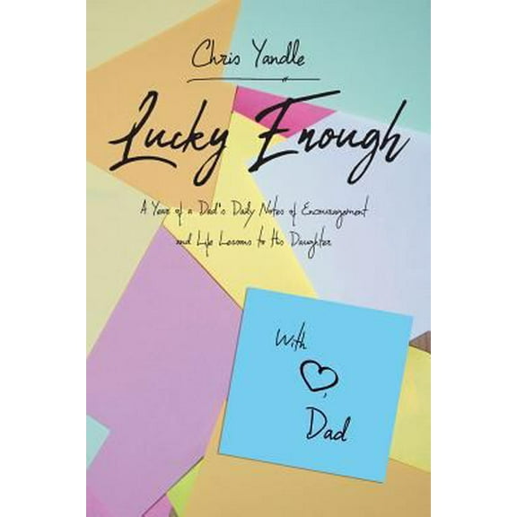 Pre-Owned Lucky Enough: A Year of a Dad's Daily Notes of Encouragement and Life Lessons to His Daughter (Paperback) 1643507354 9781643507354