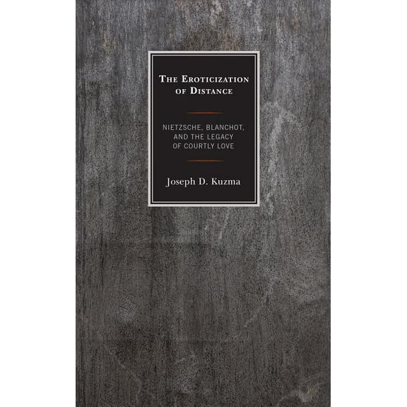 The Eroticization of Distance: Nietzsche, Blanchot, and the Legacy of Courtly Love, (Hardcover)