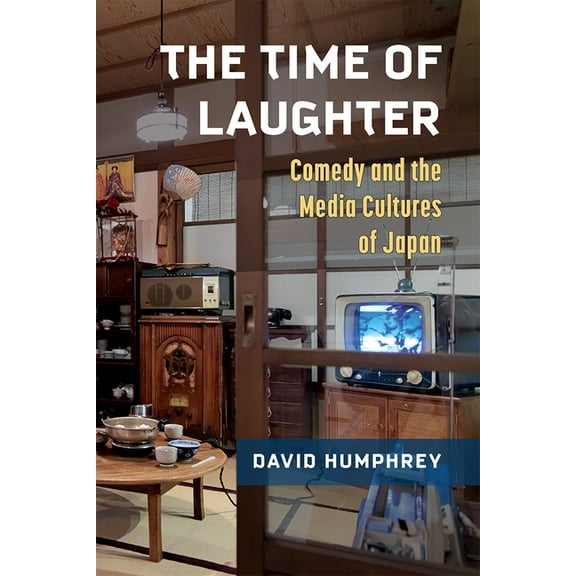 Michigan Monograph Japanese Studies The Time of Laughter: Comedy and the Media Cultures of Japan Volume 101, (Paperback)