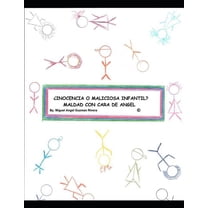 ¿inocencia O Malicia Infantil? Maldad Con Cara de Angel: Un trabajo de investigación, análisis y conclusión por: Miguel Angel Guzman Rivera (Paperback)