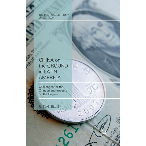 Political Economy of East Asia China on the Ground in Latin America: Challenges for the Chinese and Impacts on the Region, (Paperback)