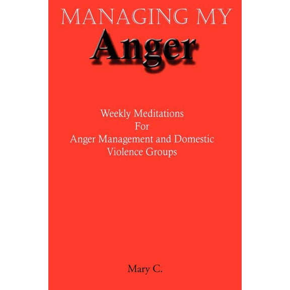 Managing My Anger: Weekly Meditations For Anger Management and Domestic Violence Groups (Paperback)