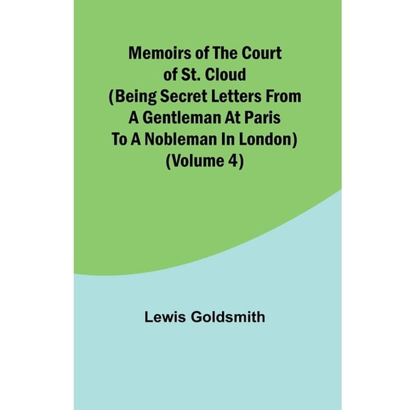 Memoirs of the Court of St. Cloud (Being secret letters from a gentleman at Paris to a nobleman in London) (Volume 4), (Paperback)