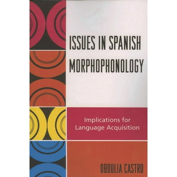 Issues in Spanish Morphophonology: Implications for Language Acquisition, (Paperback)