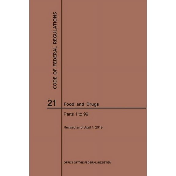 Code of Federal Regulations: Code of Federal Regulations Title 21, Food and Drugs, Parts 1-99, 2019 (Paperback)