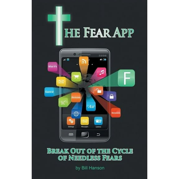 The Fear App: Break Out Of the Cycle of Needless Fears, (Paperback)