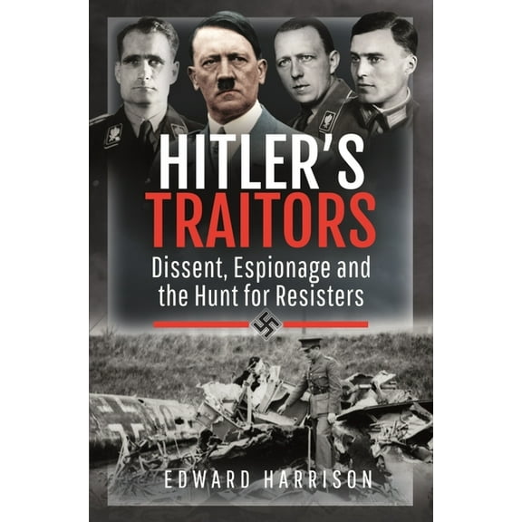 Hitler's Traitors: Dissent, Espionage and the Hunt for Resisters (Hardcover)