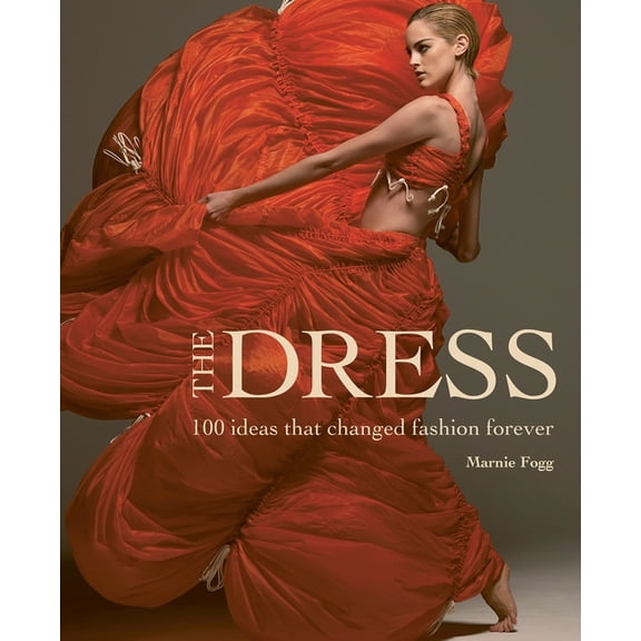 The Dress: 100 Ideas That Changed Fashion Forever, (Hardcover)