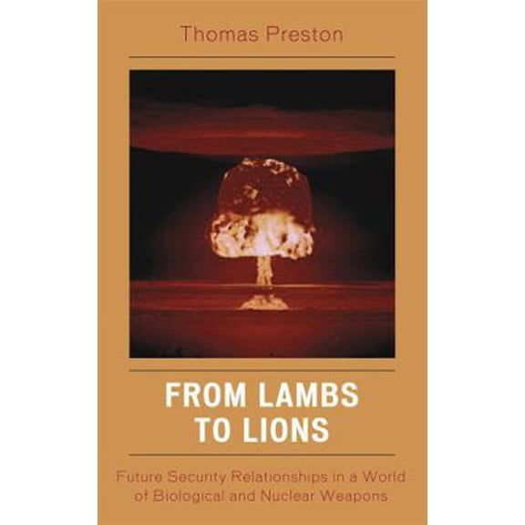 Pre-Owned From Lambs to Lions: Future Security Relationships in a World of Biological and Nuclear Weapons (Paperback) by Professor Thomas Preston