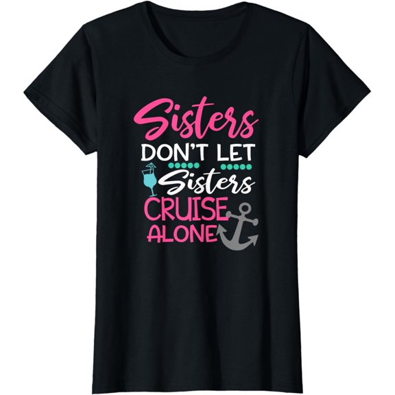 Sisters Don't Let Sisters Cruise Alone Trip Gift Cotton T-Shirt