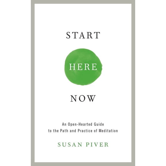Start Here Now: An Open-Hearted Guide to the Path and Practice of Meditation, (Paperback)
