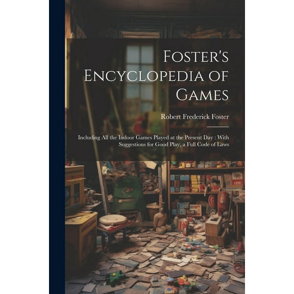 Foster's Encyclopedia of Games: Including All the Indoor Games Played at the Present Day: With Suggestions for Good Play, (Paperback)