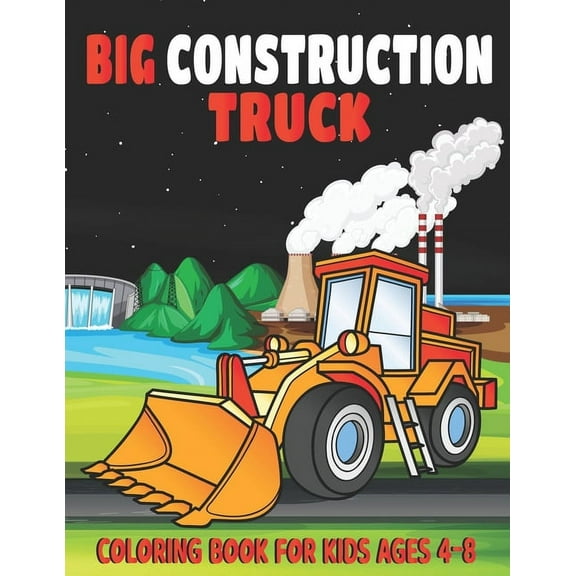 Big Construction Truck Coloring Book for Kids Ages 4-8: My Big Trucks Coloring Book for Kids Ages 2-4 and 4-8, Boys or Girls, with over 40 High Quality Illustrations of Dump Trucks, Garbage Trucks, Di