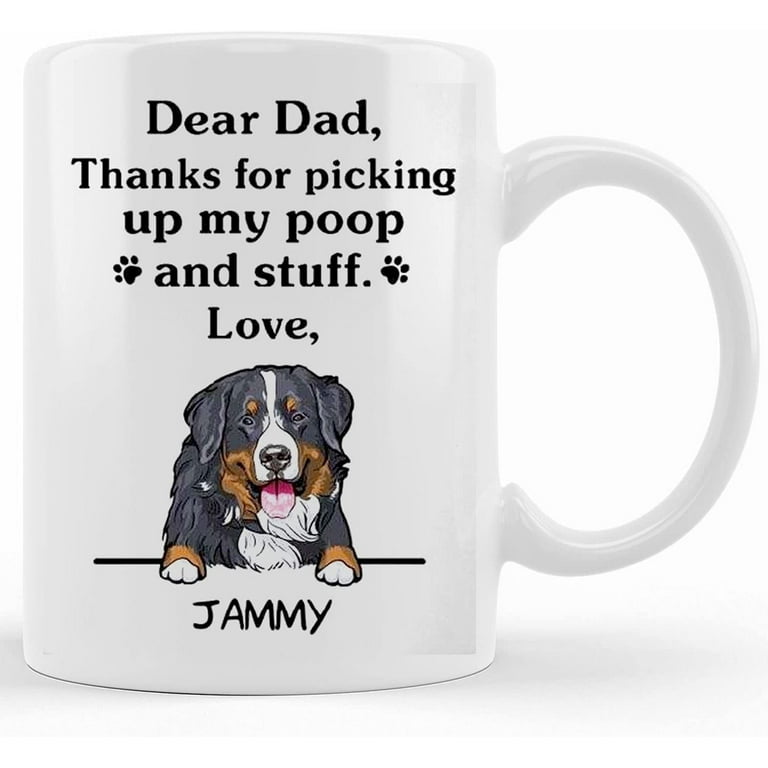 Dear Dog Dad Mug Dear Dad Thanks For Picking Up My Poop Bernese Mountain Dog Coffee Mug Gift For Dog Lover Father s Day Gift Dog Dad Mug Ceramic Novelty Coffee Mugs 11