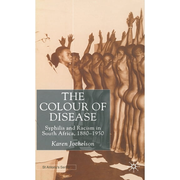 St Antony's The Colour of Disease: Syphilis and Racism in South Africa, 1880-1950, (Hardcover)
