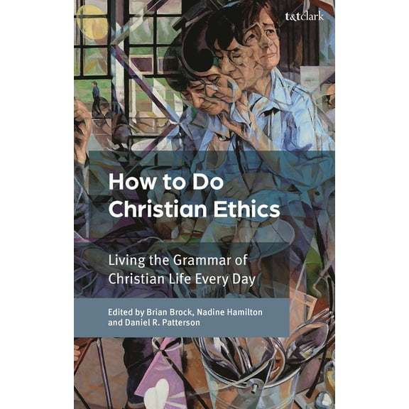 How To Do Christian Ethics: Living the Grammar of Christian Life Every Day, (Hardcover)