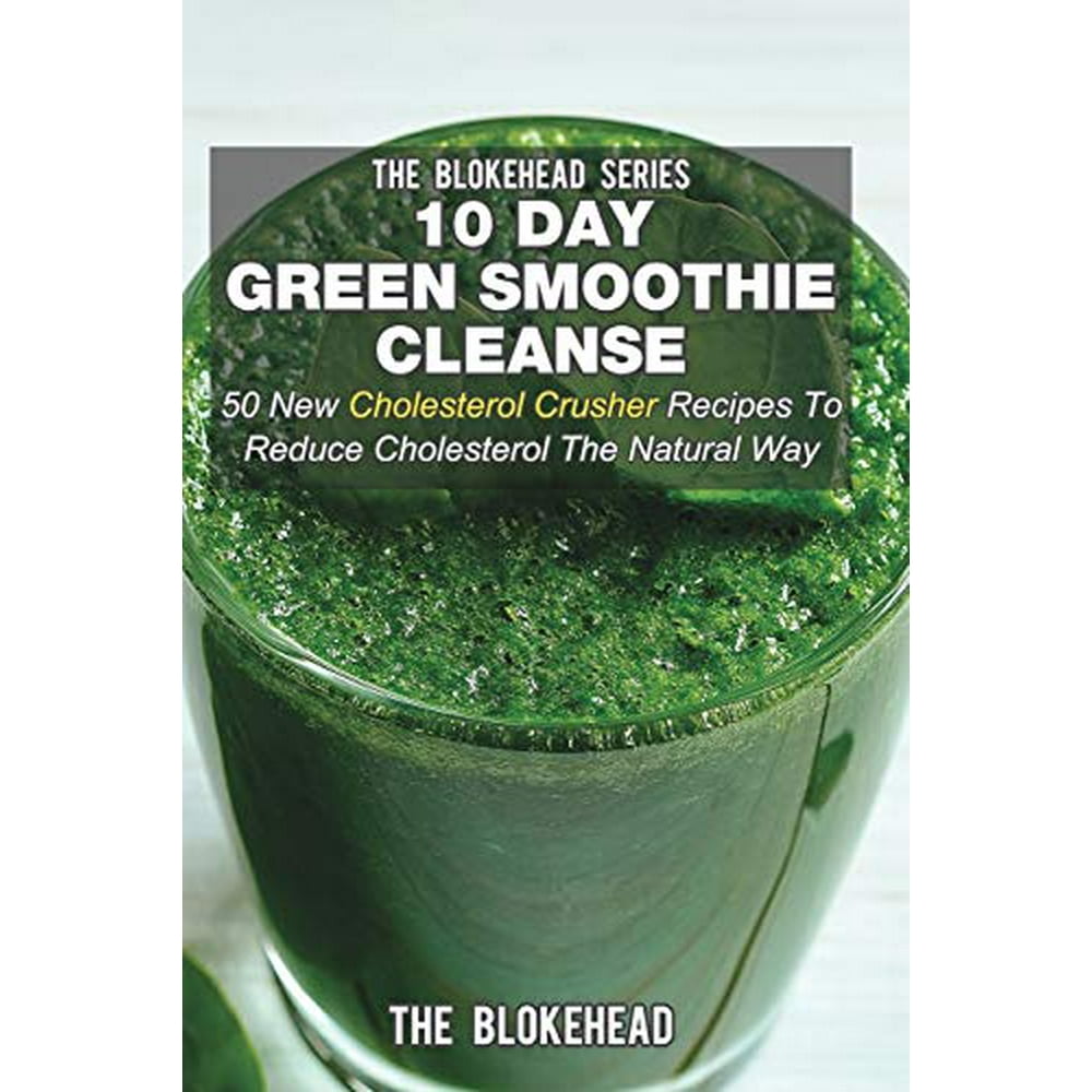 10 Day Green Smoothie Cleanse 50 New Cholesterol Crusher Recipes to