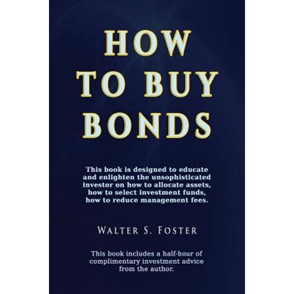 Pre-Owned How to Buy Bonds: A book designed to educate and enlighten the unsophisticated investor on how to allocate assets, how to select investment funds, and how to reduce management fees. (Paperback)