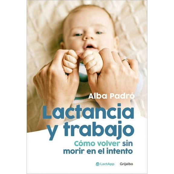 Lactancia Y Trabajo: CÃ³mo Volver Sin Morir En El Intento / Breastfeeding and Work, (Paperback)