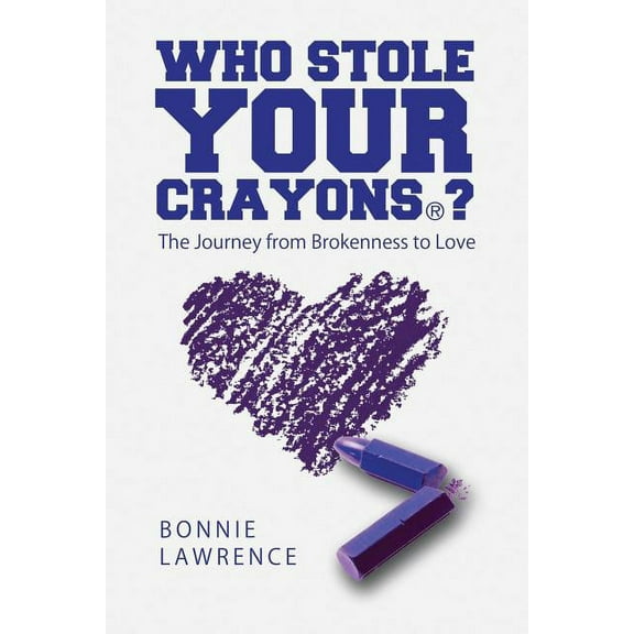 Who Stole Your Crayons(R)?: The Journey from Brokenness to Love, (Paperback)