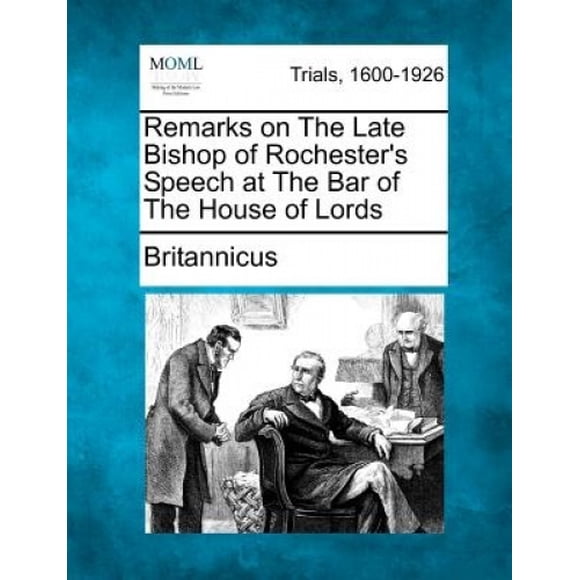 Remarks on the Late Bishop of Rochester's Speech at the Bar of the House of Lords