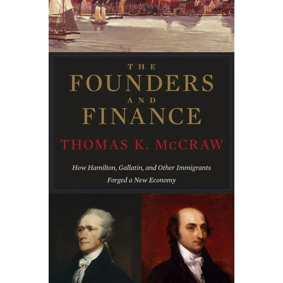 Founders and Finance: How Hamilton, Gallatin, and Other Immigrants Forged a New Economy (Paperback)
