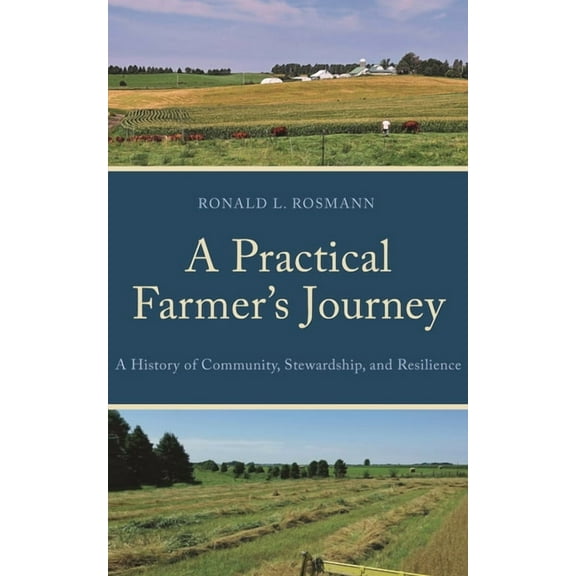 A Practical Farmer's Journey: A History of Community, Stewardship, and Resilience, (Hardcover)