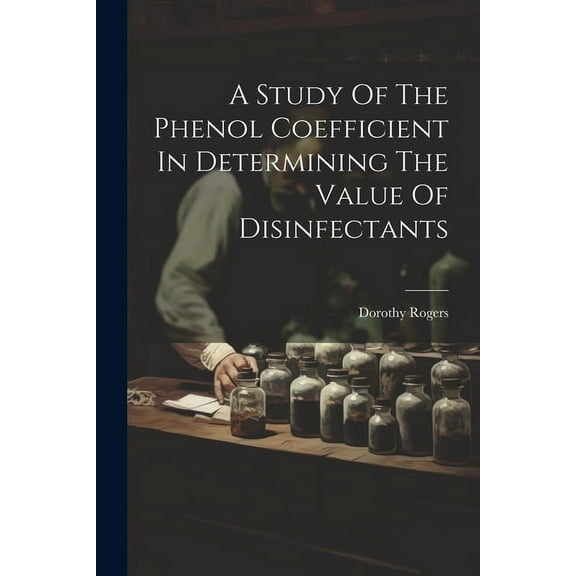 A Study Of The Phenol Coefficient In Determining The Value Of Disinfectants (Paperback)