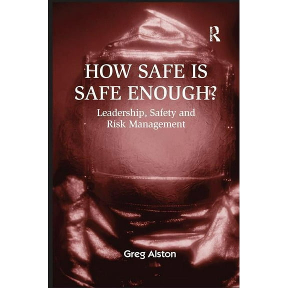 How Safe is Safe Enough?: Leadership, Safety and Risk Management, (Paperback)