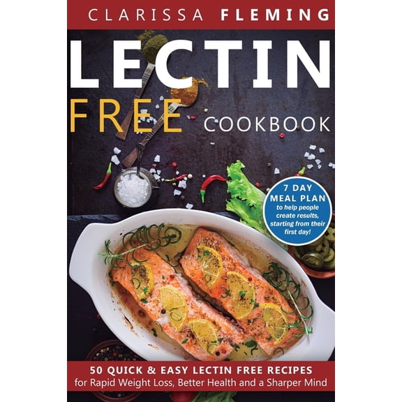 Plant Paradox Lectin Free Cookbook: 50 Quick & Easy Lectin Free Recipes for Rapid Weight Loss, Better Health and a Sharper Mind (7, Book 1, (Paperback)