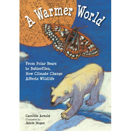 A Warmer World : From Polar Bears to Butterflies, How Climate Change Affects (Best Places To Live Climate Change)