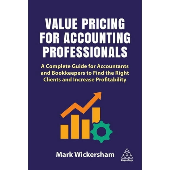 Value Pricing for Accounting Professionals: A Complete Guide for Accountants and Bookkeepers to Find the Right Clients a, (Paperback)