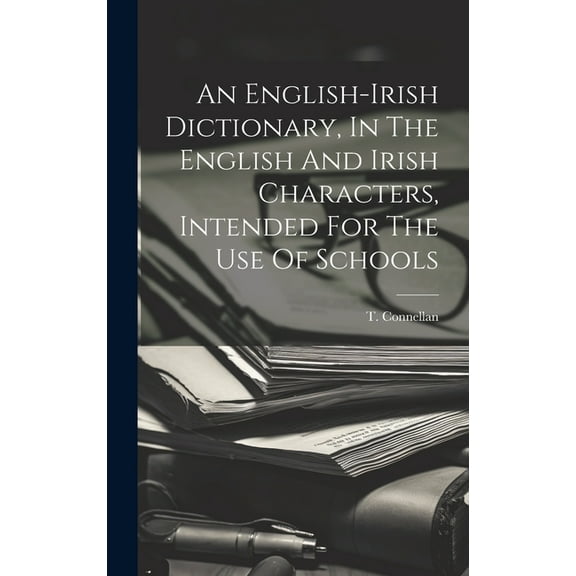 An English-irish Dictionary, In The English And Irish Characters, Intended For The Use Of Schools (Hardcover)