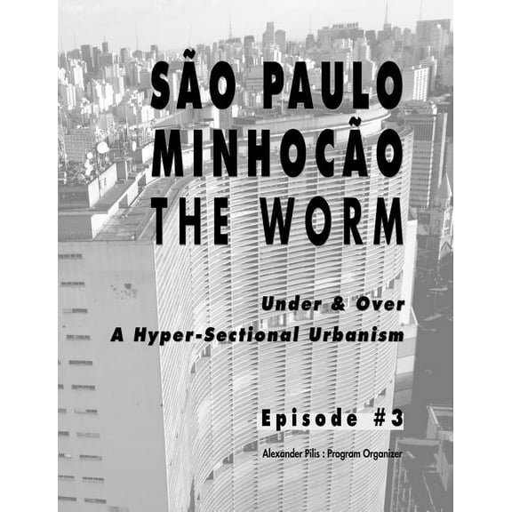 São Paulo Minhocão ¬ The Worm: A Hyper-Sectional Urbanism Design Transformation 2014, (Paperback)