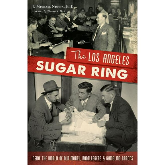 The Los Angeles Sugar Ring: Inside the World of Old Money, Bootleggers & Gambling Barons (Paperback) by J Michael Niotta Phd, Warren R Hull
