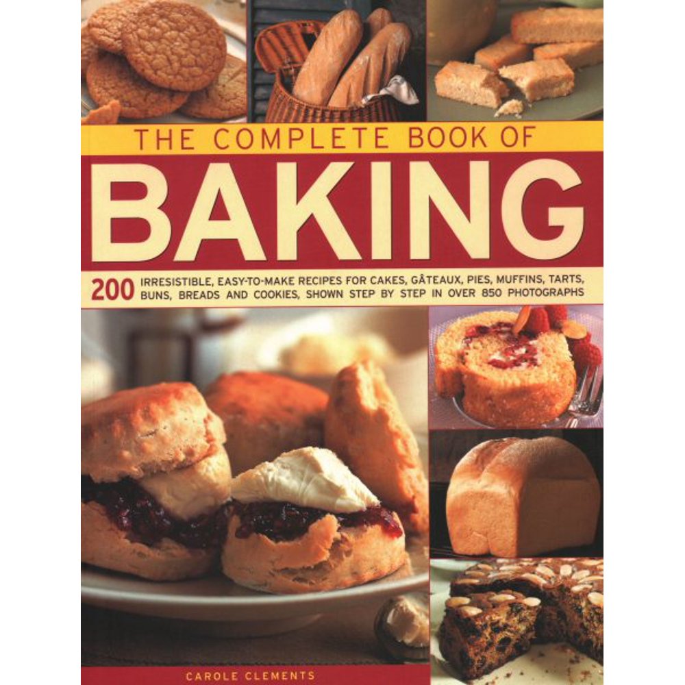 The Complete Book of Baking 200 Irresistible, EasyToMake Recipes