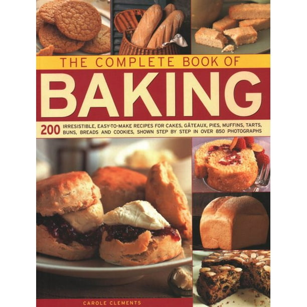 The Complete Book of Baking 200 Irresistible, EasyToMake Recipes