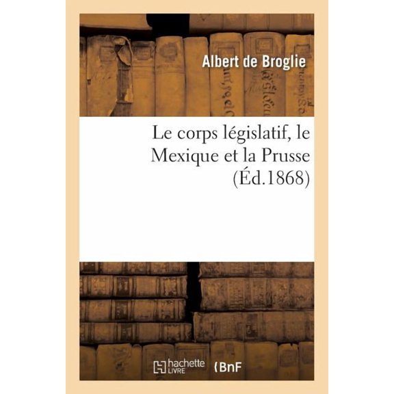 Sciences Sociales: Le Corps Législatif, Le Mexique Et La Prusse (Paperback)