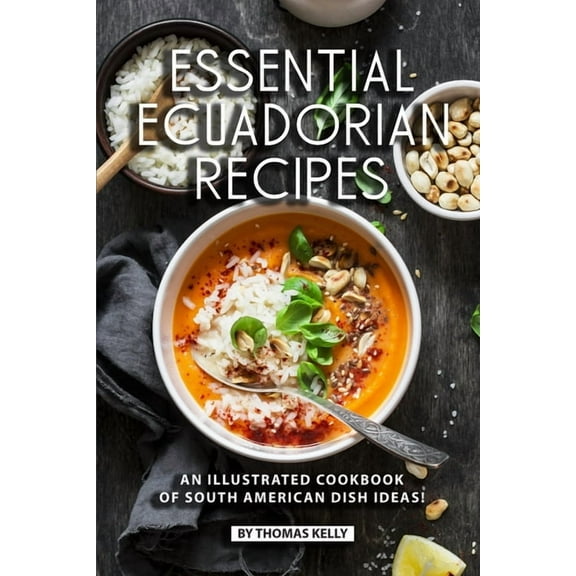 Essential Ecuadorian Recipes: An Illustrated Cookbook of South American Dish Ideas!