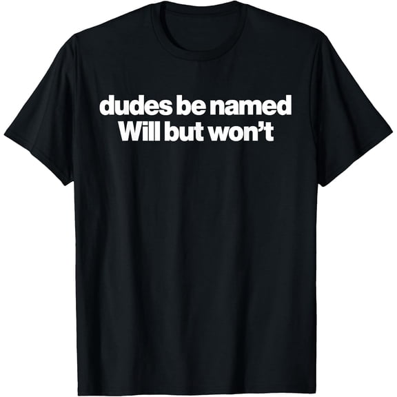 100% Cotton Dudes Be Named Will But Wont Funny Quote T-Shirt