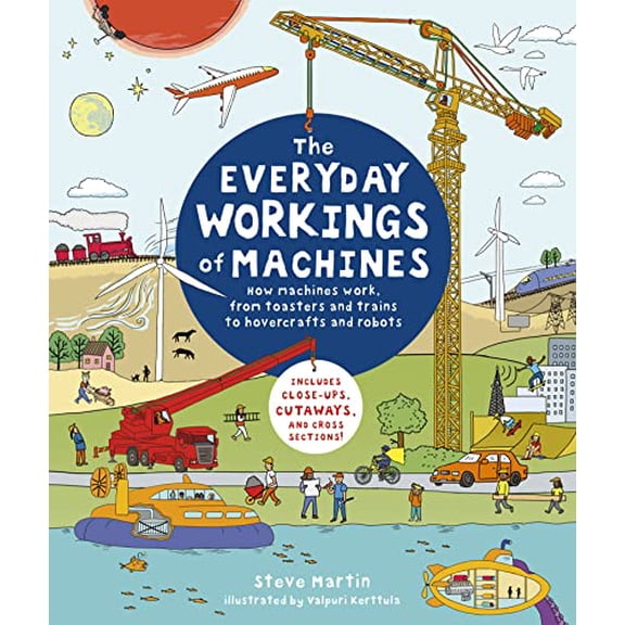 Pre-Owned The Everyday Workings of Machines: How Machines Work, from Toasters and Trains to Hovercrafts and Robots - Includes Close-Ups, Cutaways, and Cross Sec (Hardcover) 0711254273 9780711254275