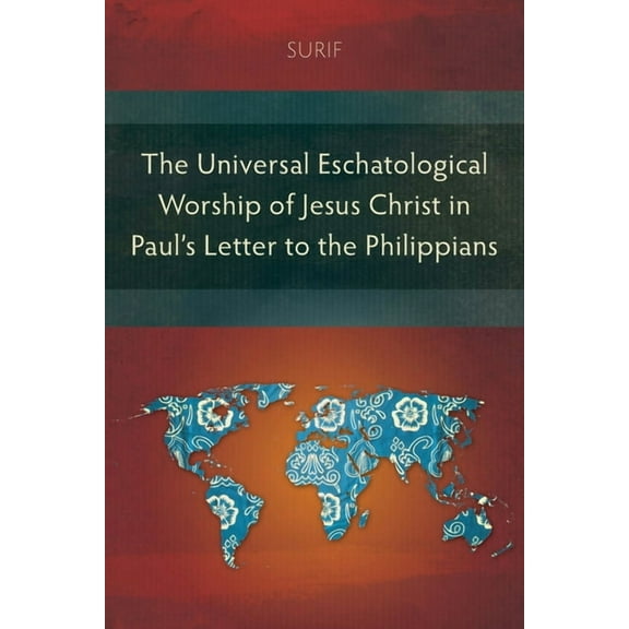 The Universal Eschatological Worship of Jesus Christ in Paul's Letter to the Philippians, (Paperback)