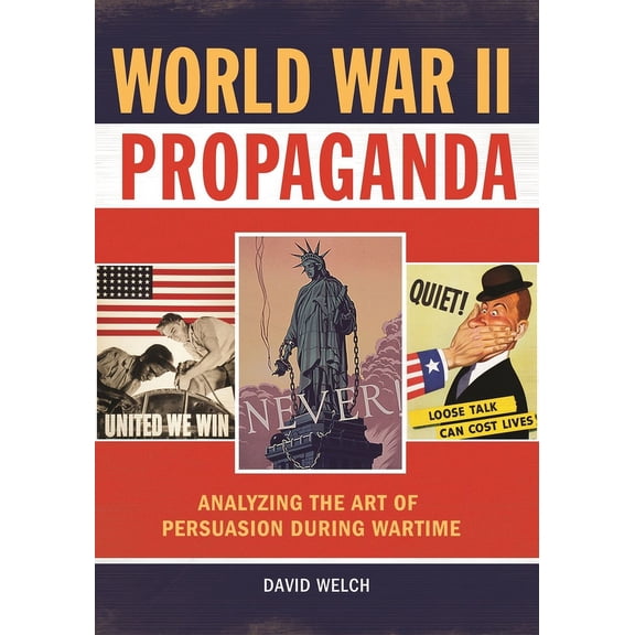 World War II Propaganda: Analyzing the Art of Persuasion During Wartime, (Hardcover)