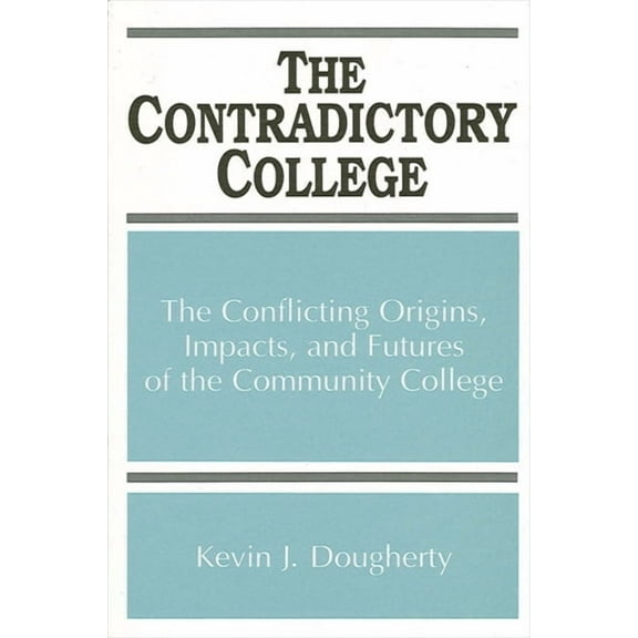 Suny Series, Frontiers in Education The Contradictory College: The Conflicting Origins, Impacts, and Futures of the Community College, (Paperback)